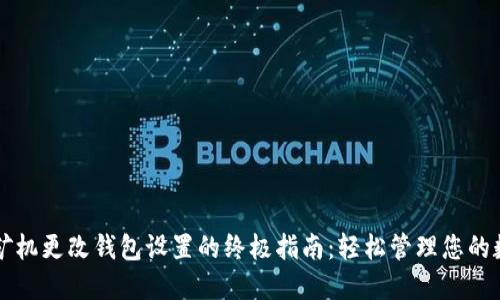 以太坊矿机更改钱包设置的终极指南：轻松管理您的数字资产
