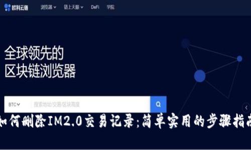 如何删除IM2.0交易记录：简单实用的步骤指南