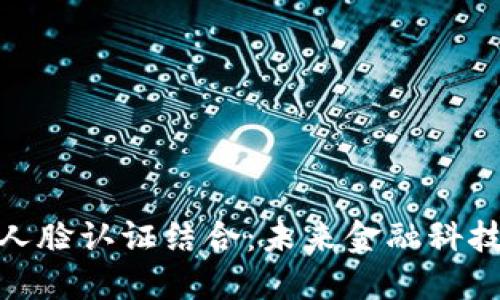 数字货币与人脸认证结合：未来金融科技的投资机会