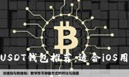最安全便捷的USDT钱包推荐：适合iOS用户的顶尖选择
