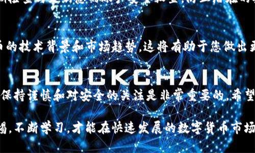 将货币转换为Tokenim涉及几个步骤。Tokenim是一个数字资产平台，允许用户使用多种加密货币和法币进行交易。下面是详细的步骤说明，帮助您成功地将货币转到Tokenim：

第一步：了解Tokenim平台
在开始之前，了解Tokenim平台的运作方式至关重要。Tokenim是一个去中心化的平台，专注于为用户提供安全、快速的加密货币交易服务。您需要访问Tokenim的官方网站，创建一个账户，并进行必要的身份验证。这是确保您的资产安全和满足合规性要求的关键一步。

第二步：选择合适的付款方式
在Tokenim平台上，您可以使用多种法币和加密货币进行充值。首先，了解您所拥有的货币是否符合Tokenim的充值要求。通常，平台支持主流法币如美元、欧元，以及多种加密货币如比特币（BTC）、以太坊（ETH）等。在这一步，您需要选择最适合您的付款方式。

第三步：充值流程
充值流程一般包括以下步骤：
ol
    listrong登录您的Tokenim账户：/strong输入您的账号和密码，安全地登录到您的个人账户页面。/li
    listrong导航至充值页面：/strong在用户界面上找到“充值”选项。通常，这个选项会在主菜单或账户设置中。/li
    listrong选择货币类型：/strong在充值页面，您会看到可用的货币选项。选择您希望充值的货币类型，例如法币或特定的加密货币。/li
    listrong输入充值金额：/strong输入您想要充值的金额，并仔细检查汇率和手续费。确保没有输入错误的金额。/li
    listrong确认交易：/strong在确认所有信息无误后，点击“确认”或“提交”按钮。系统会引导您完成后续步骤。/li
/ol

第四步：选择提现或转换功能
如果您希望将法币转换为Tokenim支持的具体代币，您可以选择提现或转换功能。根据自己的需求，进行如下操作：
ol
    listrong寻找转换选项：/strong在Tokenim的用户页面，寻找“转换”或“交易”选项。这通常是用来将一种货币转换为另一种货币的功能。/li
    listrong选择目标代币：/strong确定您希望兑换成的目标代币类型。在输入框中选择或输入您需要的Tokenim代币，如USDT、ETH等。/li
    listrong设定转换金额：/strong输入您希望兑换的金额，并确认当前的汇率和手续费。务必仔细审视所有的信息，以免产生不必要的成本。/li
    listrong提交转换请求：/strong确认信息准确无误后，提交请求。过一段时间后，您的账户余额应该会反映出转换后的代币。/li
/ol

第五步：确认交易完成
交易完成后，请在您的Tokenim账户中再次检查余额。同时，您也可以查看交易记录，以确保每一笔交易都顺利完成。 Tokenim会提供详细的交易历史，记录您所有的充值、提款和转换的活动。

第六步：提高安全性
在进行数字货币交易时，安全性至关重要。请确保您为Tokenim账户设置了强密码，并启用了双重身份验证。定期检查与更新您的账户安全设置，防止潜在的安全威胁。此外，尽量避免在不安全的网络环境下进行交易，以确保您的资产安全。

第七步：学习和研究
随着数字货币市场的不断发展，保持对市场动态的关注也是一项重要的任务。多关注相关的资讯，学习不同代币的技术背景和市场趋势。这将有助于您做出更明智的投资决策，同时为今后更复杂的交易做准备。

总结
将货币转到Tokenim并不是一件复杂的事情，只需按照上述步骤，就能顺利完成。不过，作为一名数字资产用户，保持谨慎和对安全的关注是非常重要的。希望本文能帮助到您，祝您成功交易并享受Tokenim平台的便利与乐趣！

总之，了解Tokenim平台的基本操作，选择合适的付款方式，遵循充值和转换的步骤是成功交易的关键。保持警惕，不断学习，才能在快速发展的数字货币市场中立于不败之地。