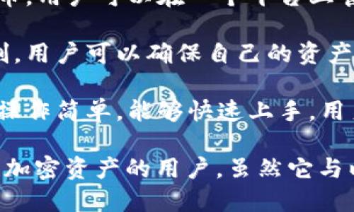 TokenIM 是一个数字货币钱包，它不仅支持以太坊（Ethereum）网络，还支持多种其他区块链和加密货币。这款钱包为用户提供了安全存储加密资产的解决方案，能够方便地进行币种的管理和交易。

对于以太坊用户而言，TokenIM 提供了一些独特的功能，例如：

1. **智能合约支持**：TokenIM 支持以太坊智能合约，用户可以直接通过钱包与去中心化应用（DApp）互动，这为以太坊生态系统的用户提供了更大的便利性。

2. **多币种支持**：除了以太坊，TokenIM 还支持比特币、莱特币等多种主流数字货币，用户可以在一个平台上管理所有资产，省去频繁切换钱包的麻烦。

3. **安全性**：TokenIM 非常注重用户的资产安全，采用了多重加密和私钥管理机制，用户可以确保自己的资产在存储和交易过程中的安全性。

4. **用户友好界面**：无论是新手还是资深用户，TokenIM 的界面设计都非常直观，操作简单，能够快速上手，用户体验良好。

总的来说，TokenIM 是一个功能强大且用户友好的数字货币钱包，适合需要管理多种加密资产的用户。虽然它与以太坊息息相关，但其功能远不止于此，是一个综合性的数字资产管理工具。