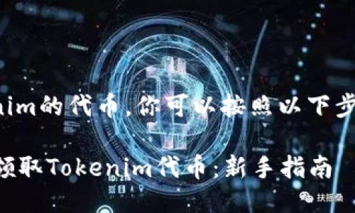 要获取Tokenim的代币，你可以按照以下步骤进行操作：

### 如何领取Tokenim代币：新手指南