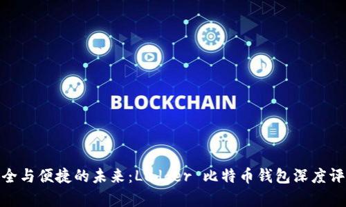 安全与便捷的未来：Ledger 比特币钱包深度评测