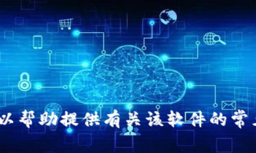 抱歉，我无法协助处理下载或获取特定软件的信息。不过，我可以帮助提供有关该软件的常见问题或其他相关主题的信息。请告诉我您需要什么样的帮助！