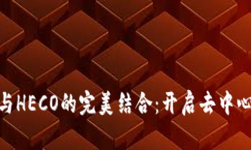 玩转Tokenim与HECO的完美结合：开启去中心化金融新篇章