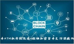 数字货币ATM机升级改造：推动加密货币支付便捷