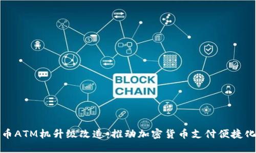 数字货币ATM机升级改造：推动加密货币支付便捷化的未来