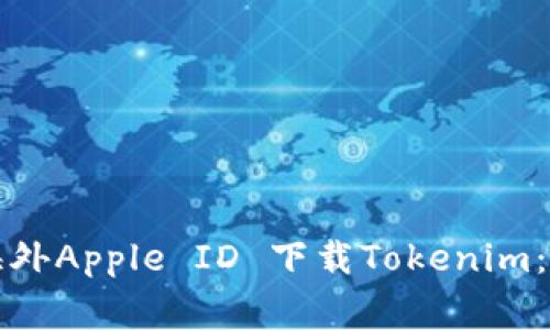 如何在苹果手机上使用海外Apple ID 下载Tokenim：详细指南与常见问题解答