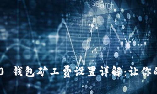 imToken 2.0 钱包矿工费设置详解：让你的交易更高效