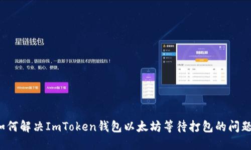 如何解决ImToken钱包以太坊等待打包的问题？