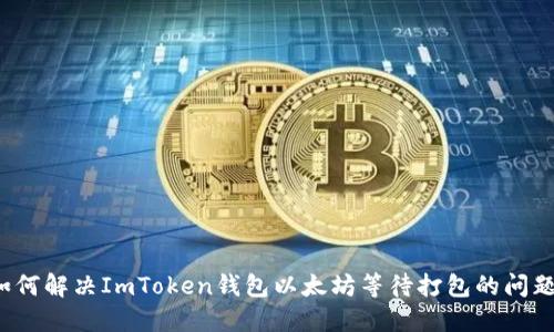 如何解决ImToken钱包以太坊等待打包的问题？