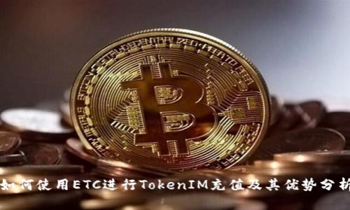 如何使用ETC进行TokenIM充值及其优势分析