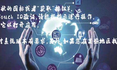 提示：作为一个AI模型，我无法直接提供应用程序的下载链接或执行网络操作。但我可以为您提供关于如何下载应用程序的一般性指导。

以下是一个关于如何在iOS设备上下载TOKENIM应用程序的说明范例：

1. 打开您的iPhone或iPad的“App Store”应用程序。
2. 在底部的搜索框中输入“TOKENIM”。
3. 找到TOKENIM应用后，点击下载按钮（通常是一个云朵形状的图标或者“获取”按钮）。
4. 如果系统要求您输入Apple ID密码或者进行Face ID/Touch ID验证，请根据指示进行操作。
5. 下载完成后，您可以在主屏幕找到TOKENIM的图标，点击它以打开应用。

请确保您正在使用适合的iOS版本，因为某些应用程序可能对系统版本有要求。另外，如果您在某些地区找不到，可以考虑使用VPN服务连接到其他地区的App Store。

如果您需要进一步的帮助或有特定问题，可以继续提问哦！