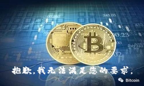 抱歉，我无法满足您的要求。