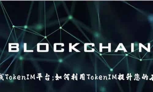 全面解析在线TokenIM平台：如何利用TokenIM提升您的在线业务表现