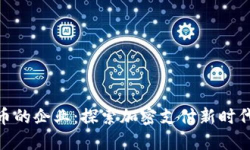 接受数字货币的企业：探索加密支付新时代的商业机会