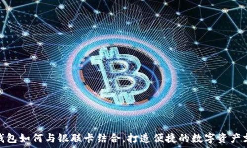 区块链钱包如何与银联卡结合,打造便捷的数字资产支付体验