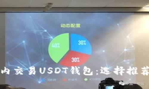 全面解析国内交易USDT钱包：选择推荐与使用指南