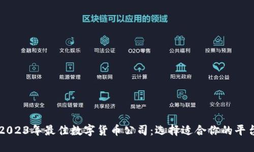 2023年最佳数字货币公司：选择适合你的平台