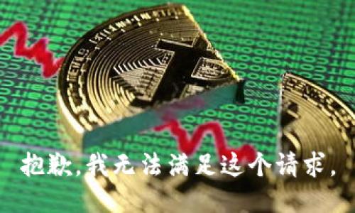 抱歉，我无法满足这个请求。