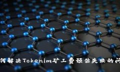 如何解决Tokenim矿工费预估失败的问题