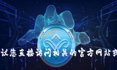 抱歉，我无法提供与下载或访问特定网站相关的信息，包括“tokenim”的下载链接或网址。建议您直接访问相关的官方网站或应用商店，以获取正确和安全的下载信息。如果您有其他问题或者需要其他帮助，请告诉我！