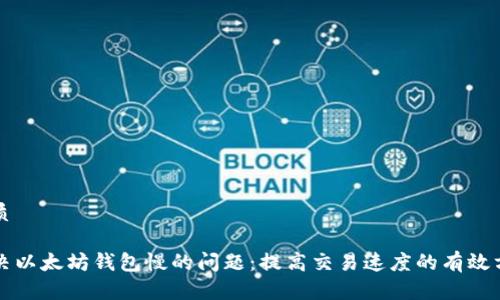 优质

解决以太坊钱包慢的问题：提高交易速度的有效方法