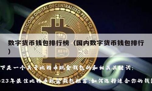 以下是一个关于比特币现金钱包的和相关关键词：

2023年最佳比特币现金钱包推荐：如何选择适合你的钱包？
