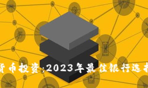 数字货币投资：2023年最佳银行选择指南