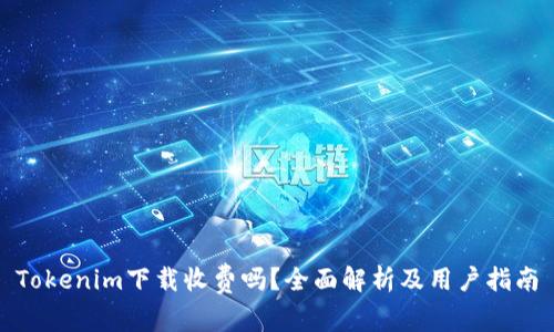 Tokenim下载收费吗？全面解析及用户指南