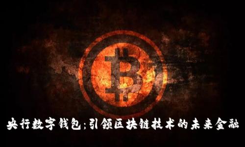 央行数字钱包：引领区块链技术的未来金融
