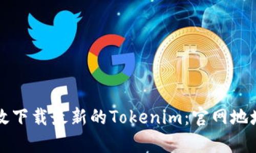 如何安全有效下载最新的Tokenim：官网地址与使用指南
