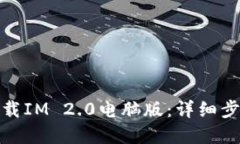 : 如何下载IM 2.0电脑版：详细步骤和技巧